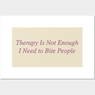 Therapy is not enough I need to bite people Posters and Art